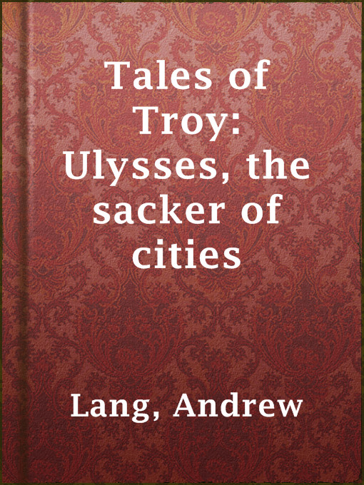 Title details for Tales of Troy: Ulysses, the sacker of cities by Andrew Lang - Available
